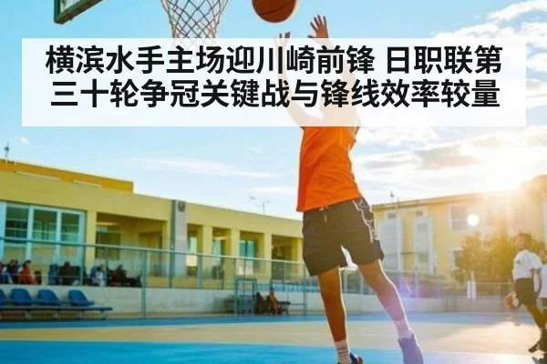 横滨水手主场迎川崎前锋 日职联第三十轮争冠关键战与锋线效率较量