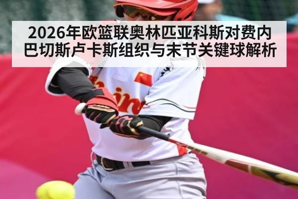 2026年欧篮联奥林匹亚科斯对费内巴切斯卢卡斯组织与末节关键球解析